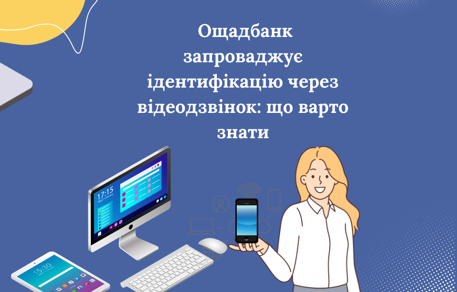 Ощадбанк запроваджує ідентифікацію через відеодзвінок: що варто знати