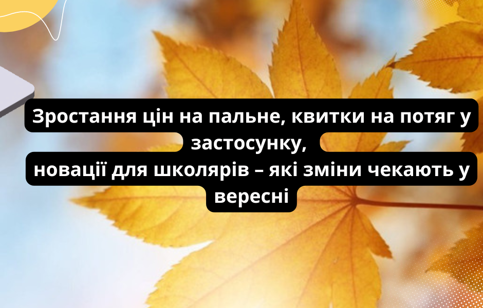Зростання цін на пальне, квитки на потяг у застосунку, новації для школярів – які зміни чекають у вересні