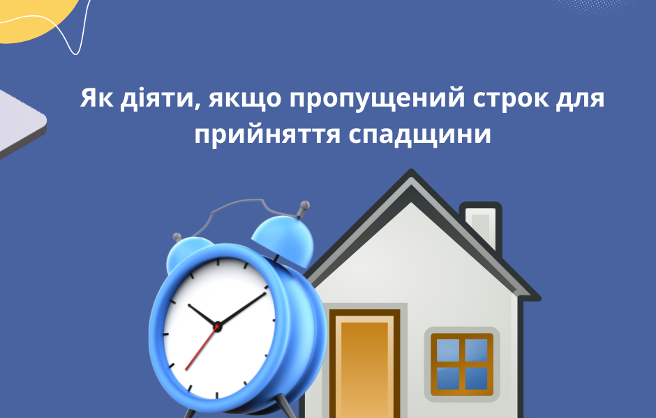 Як діяти, якщо пропущений строк для прийняття спадщини