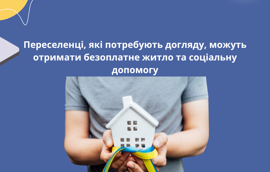 Переселенці, які потребують догляду, можуть отримати безоплатне житло та соціальну допомогу