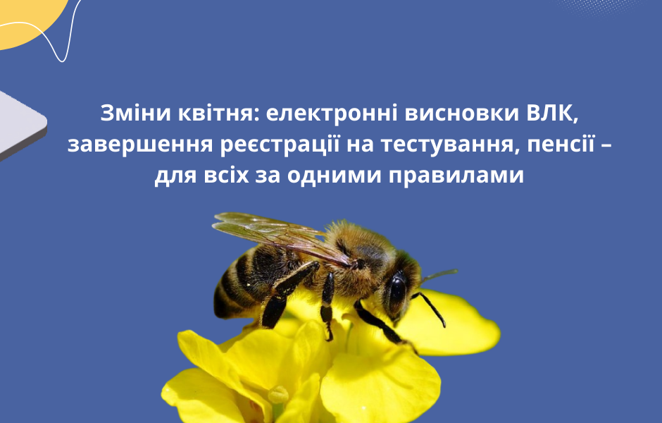 Зміни квітня: електронні висновки ВЛК, завершення реєстрації на тестування, пенсії – для всіх за одними правилами