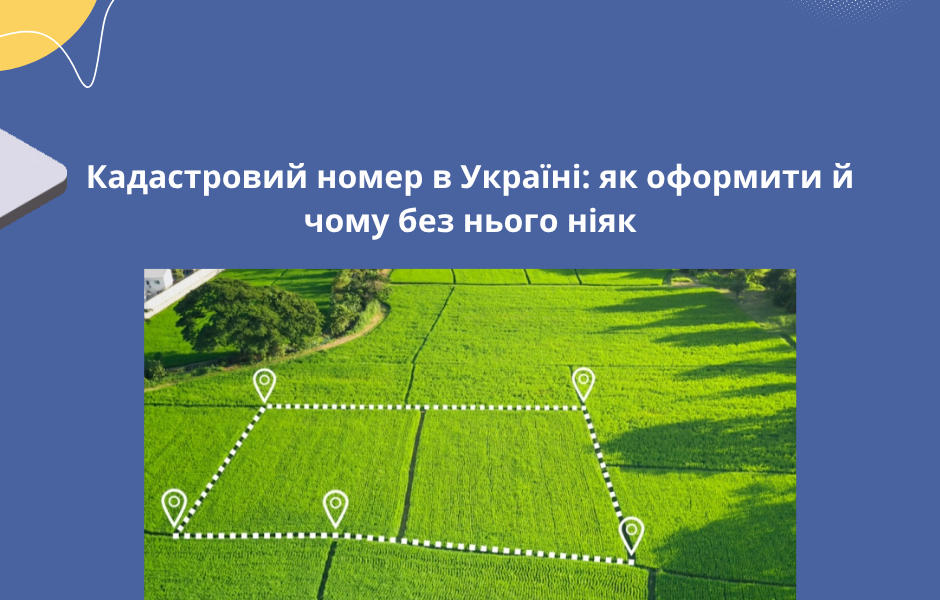 Кадастровий номер в Україні: як оформити й чому без нього ніяк