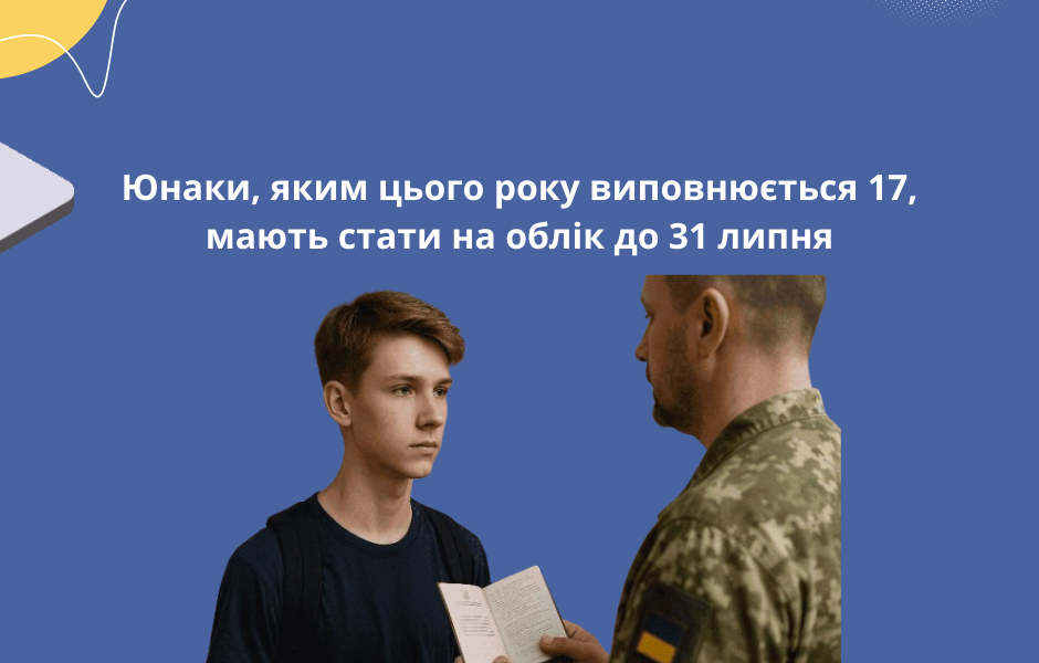 Юнаки, яким цього року виповнюється 17, мають стати на облік до 31 липня
