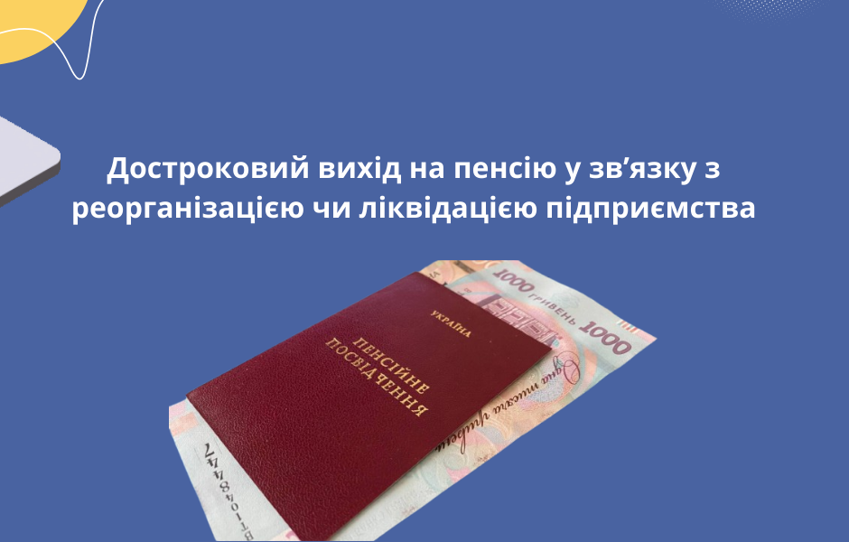 Достроковий вихід на пенсію у зв’язку з реорганізацією чи ліквідацією підприємства