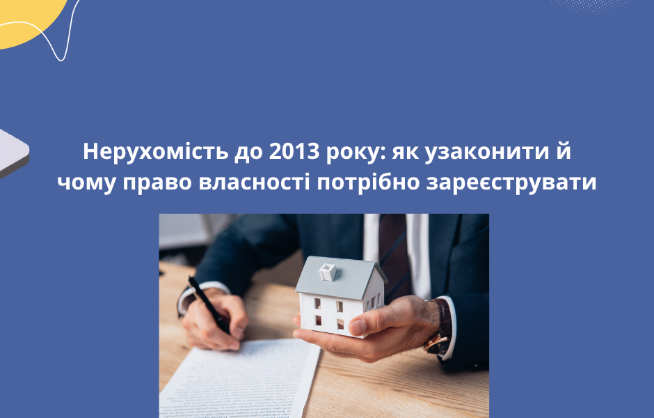 Нерухомість до 2013 року: як узаконити й чому право власності потрібно зареєструвати