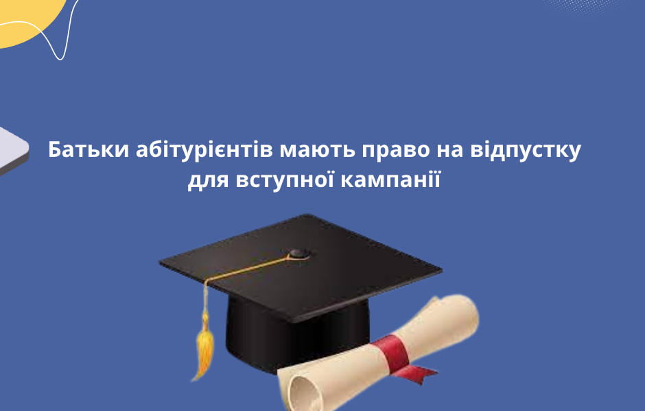Батьки абітурієнтів мають право на відпустку для вступної кампанії