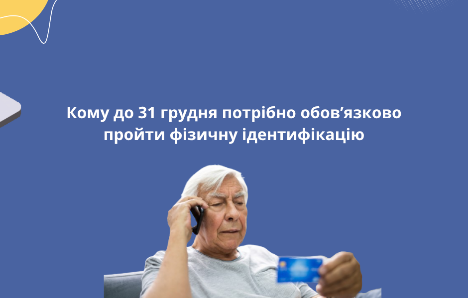 Кому до 31 грудня потрібно обов’язково пройти фізичну ідентифікацію