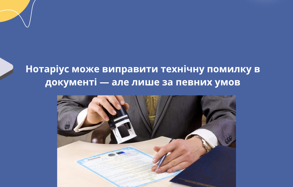 Нотаріус може виправити технічну помилку в документі — але лише за певних умов