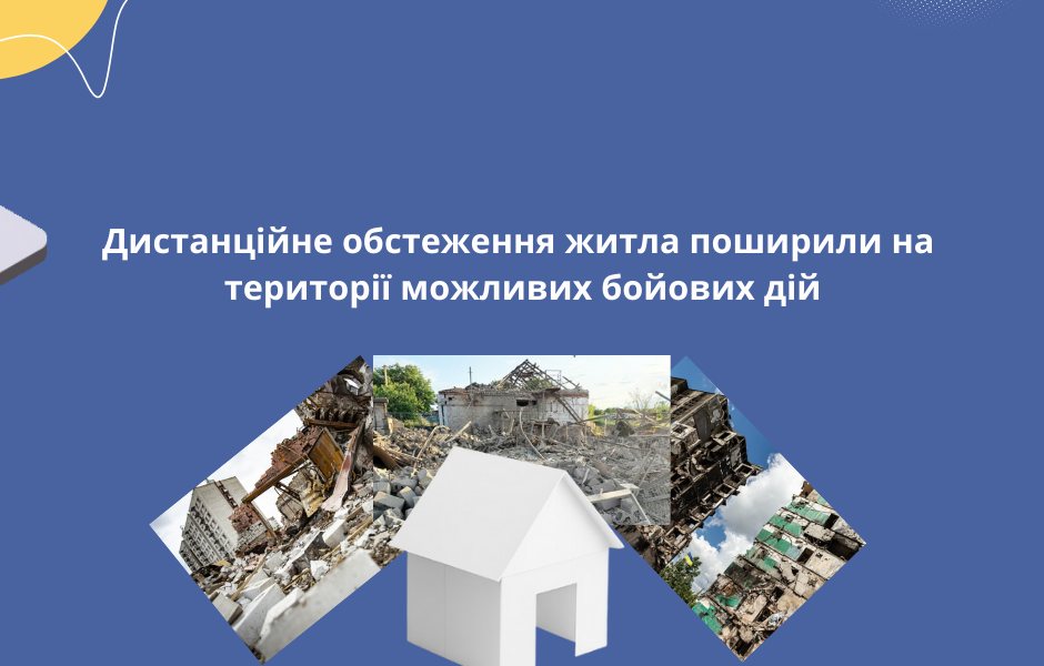 Дистанційне обстеження житла поширили на території можливих бойових дій