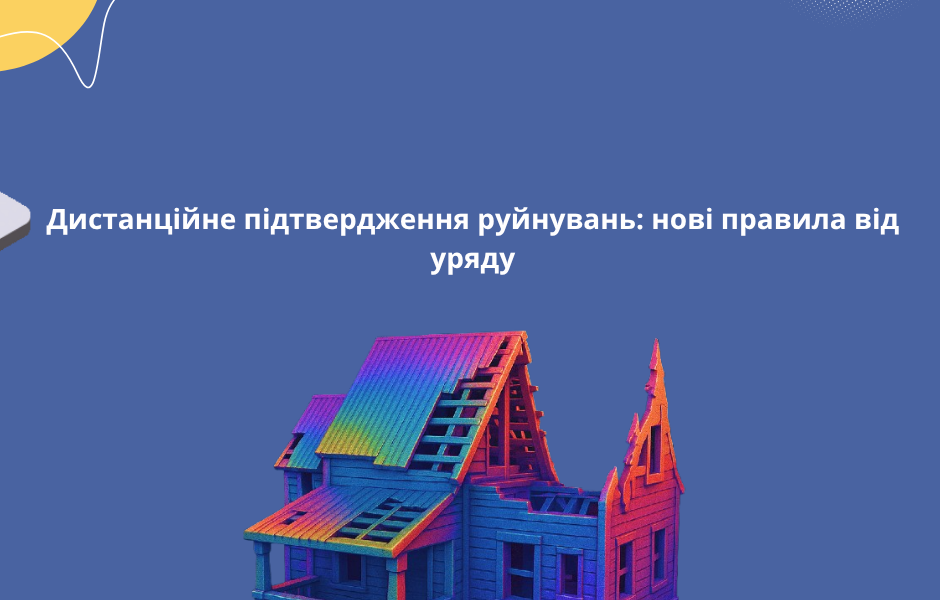 Дистанційне підтвердження руйнувань: нові правила від уряду