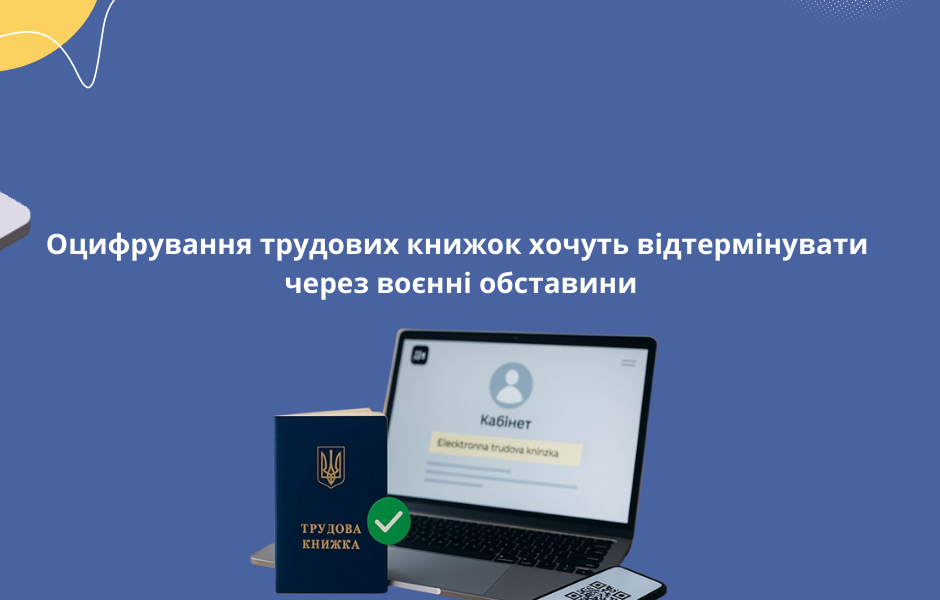 Оцифрування трудових книжок хочуть відтермінувати через воєнні обставини