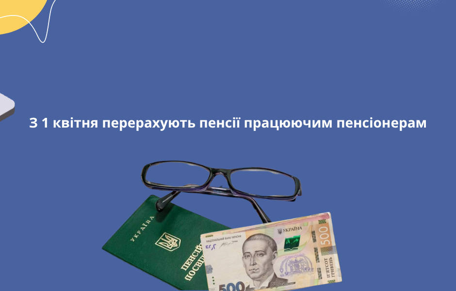 З 1 квітня перерахують пенсії працюючим пенсіонерам