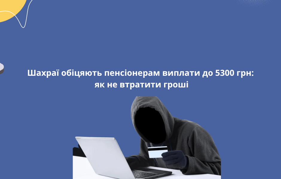 Шахраї обіцяють пенсіонерам виплати до 5300 грн: як не втратити гроші