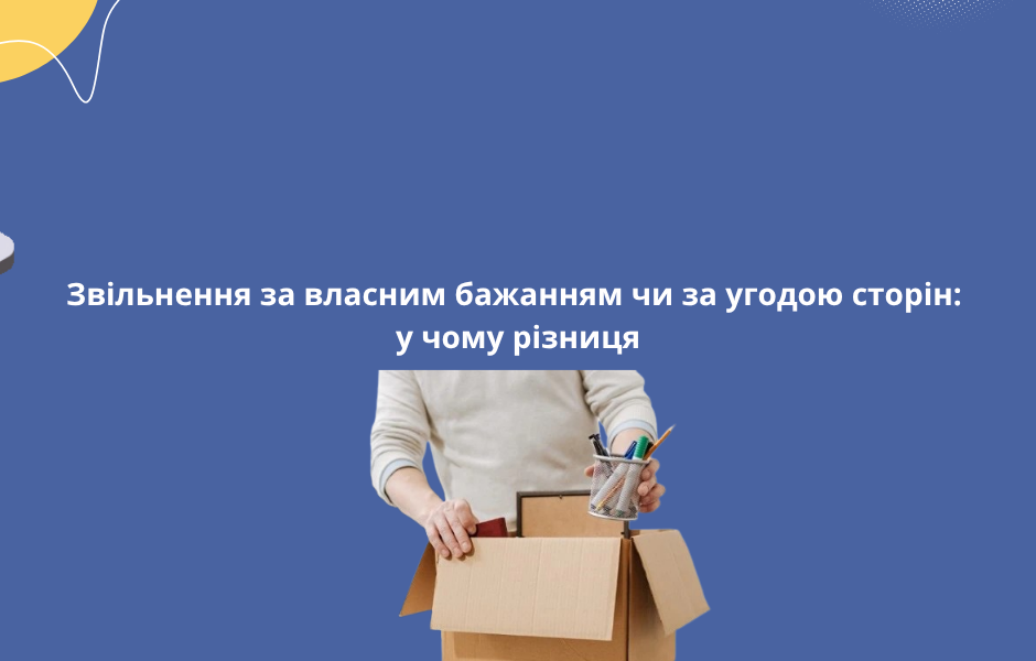 Звільнення за власним бажанням чи за угодою сторін: у чому різниця